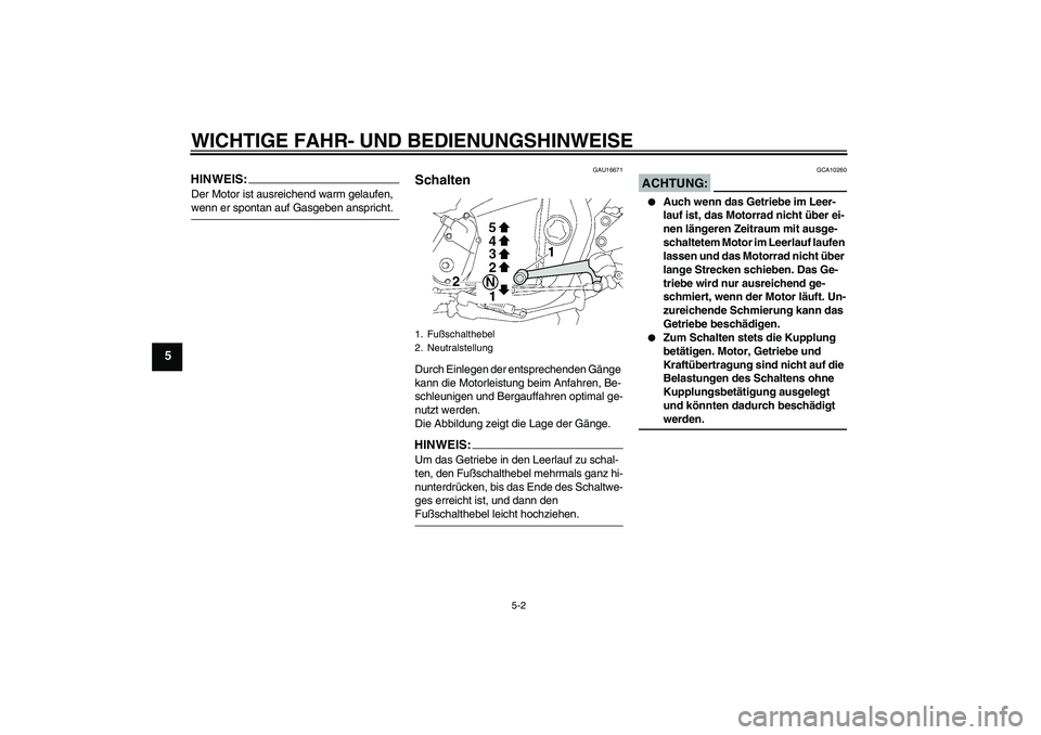 YAMAHA XJR 1300 2007 Betriebsanleitungen (in German) WICHTIGE FAHR- UND BEDIENUNGSHINWEISE
5-2
5
HINWEIS:Der Motor ist ausreichend warm gelaufen, wenn er spontan auf Gasgeben anspricht.
GAU16671
Schalten Durch Einlegen der entsprechenden Gänge
kann di YAMAHA XJR 1300 2007 Betriebsanleitungen (in German) WICHTIGE FAHR- UND BEDIENUNGSHINWEISE
5-2
5
HINWEIS:Der Motor ist ausreichend warm gelaufen, wenn er spontan auf Gasgeben anspricht.
GAU16671
Schalten Durch Einlegen der entsprechenden Gänge
kann di