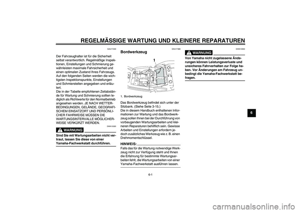 YAMAHA XJR 1300 2007 Betriebsanleitungen (in German) REGELMÄSSIGE WARTUNG UND KLEINERE REPARATUREN
6-1
6
GAU17240
Der Fahrzeughalter ist für die Sicherheit
selbst verantwortlich. Regelmäßige Inspek-
tionen, Einstellungen und Schmierung ge-
währlei YAMAHA XJR 1300 2007 Betriebsanleitungen (in German) REGELMÄSSIGE WARTUNG UND KLEINERE REPARATUREN
6-1
6
GAU17240
Der Fahrzeughalter ist für die Sicherheit
selbst verantwortlich. Regelmäßige Inspek-
tionen, Einstellungen und Schmierung ge-
währlei