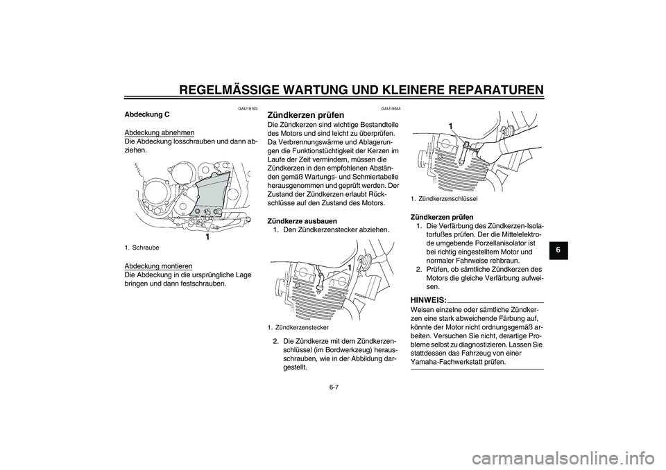 YAMAHA XJR 1300 2007 Betriebsanleitungen (in German) REGELMÄSSIGE WARTUNG UND KLEINERE REPARATUREN
6-7
6
GAU19193
Abdeckung C
Abdeckung abnehmenDie Abdeckung losschrauben und dann ab-
ziehen.
Abdeckung montierenDie Abdeckung in die ursprüngliche Lage YAMAHA XJR 1300 2007 Betriebsanleitungen (in German) REGELMÄSSIGE WARTUNG UND KLEINERE REPARATUREN
6-7
6
GAU19193
Abdeckung C
Abdeckung abnehmenDie Abdeckung losschrauben und dann ab-
ziehen.
Abdeckung montierenDie Abdeckung in die ursprüngliche Lage