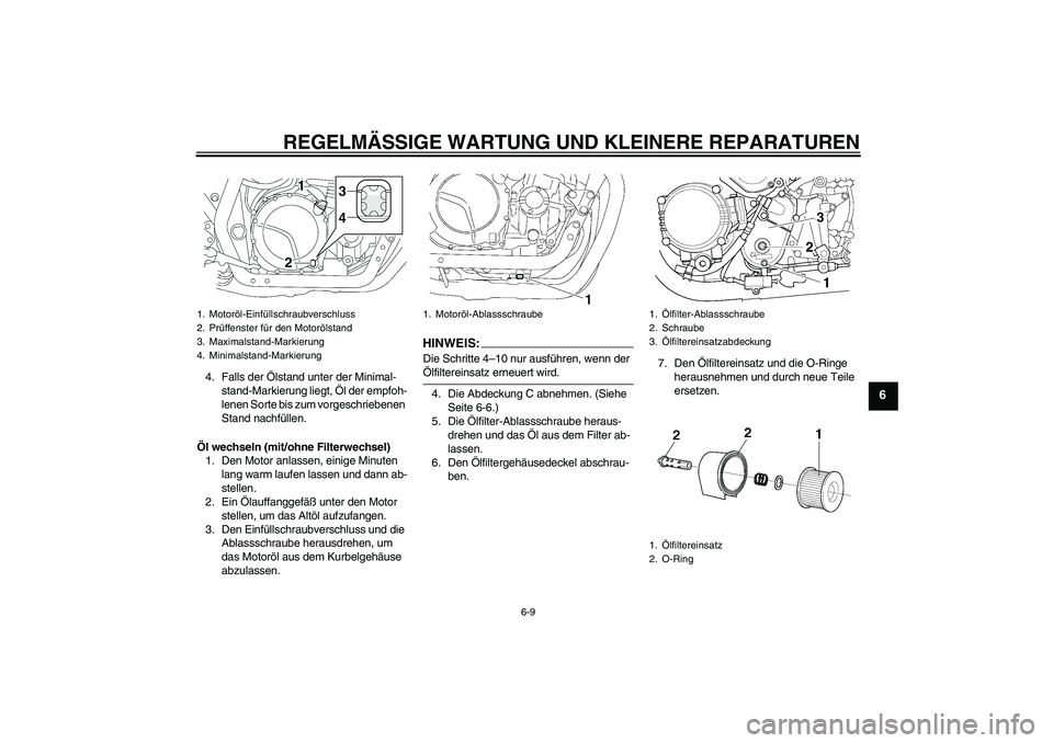 YAMAHA XJR 1300 2007 Betriebsanleitungen (in German) REGELMÄSSIGE WARTUNG UND KLEINERE REPARATUREN
6-9
6
4. Falls der Ölstand unter der Minimal-
stand-Markierung liegt, Öl der empfoh-
lenen Sorte bis zum vorgeschriebenen
Stand nachfüllen.
Öl wechs YAMAHA XJR 1300 2007 Betriebsanleitungen (in German) REGELMÄSSIGE WARTUNG UND KLEINERE REPARATUREN
6-9
6
4. Falls der Ölstand unter der Minimal-
stand-Markierung liegt, Öl der empfoh-
lenen Sorte bis zum vorgeschriebenen
Stand nachfüllen.
Öl wechs