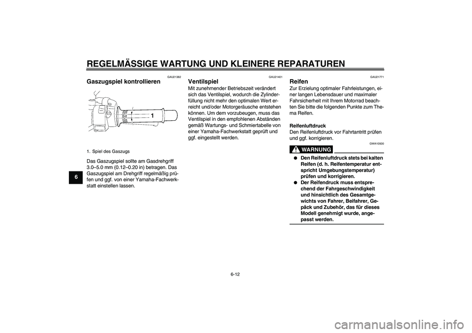 YAMAHA XJR 1300 2007 Betriebsanleitungen (in German) REGELMÄSSIGE WARTUNG UND KLEINERE REPARATUREN
6-12
6
GAU21382
Gaszugspiel kontrollieren Das Gaszugspiel sollte am Gasdrehgriff
3.0–5.0 mm (0.12–0.20 in) betragen. Das
Gaszugspiel am Drehgriff r YAMAHA XJR 1300 2007 Betriebsanleitungen (in German) REGELMÄSSIGE WARTUNG UND KLEINERE REPARATUREN
6-12
6
GAU21382
Gaszugspiel kontrollieren Das Gaszugspiel sollte am Gasdrehgriff
3.0–5.0 mm (0.12–0.20 in) betragen. Das
Gaszugspiel am Drehgriff r