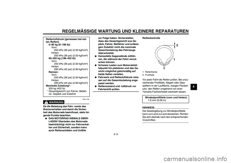 YAMAHA XJR 1300 2007 Betriebsanleitungen (in German) REGELMÄSSIGE WARTUNG UND KLEINERE REPARATUREN
6-13
6
WARNUNG
GWA11020
Da die Beladung das Fahr- sowie das
Bremsverhalten und damit die Sicher-
heit des Motorrads beeinflusst, stets fol-
gende Punkte YAMAHA XJR 1300 2007 Betriebsanleitungen (in German) REGELMÄSSIGE WARTUNG UND KLEINERE REPARATUREN
6-13
6
WARNUNG
GWA11020
Da die Beladung das Fahr- sowie das
Bremsverhalten und damit die Sicher-
heit des Motorrads beeinflusst, stets fol-
gende Punkte