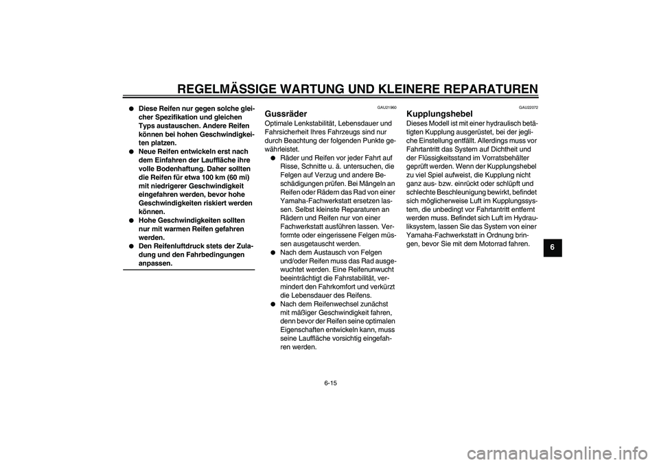 YAMAHA XJR 1300 2007 Betriebsanleitungen (in German) REGELMÄSSIGE WARTUNG UND KLEINERE REPARATUREN
6-15
6
Diese Reifen nur gegen solche glei-
cher Spezifikation und gleichen
Typs austauschen. Andere Reifen
können bei hohen Geschwindigkei-
ten plat YAMAHA XJR 1300 2007 Betriebsanleitungen (in German) REGELMÄSSIGE WARTUNG UND KLEINERE REPARATUREN
6-15
6
Diese Reifen nur gegen solche glei-
cher Spezifikation und gleichen
Typs austauschen. Andere Reifen
können bei hohen Geschwindigkei-
ten plat