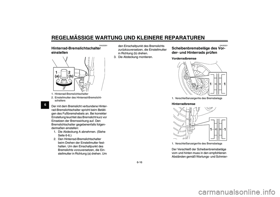 YAMAHA XJR 1300 2007 Betriebsanleitungen (in German) REGELMÄSSIGE WARTUNG UND KLEINERE REPARATUREN
6-16
6
GAU22291
Hinterrad-Bremslichtschalter
einstellen Der mit dem Bremslicht verbundene Hinter-
rad-Bremslichtschalter spricht beim Betäti-
gen des F YAMAHA XJR 1300 2007 Betriebsanleitungen (in German) REGELMÄSSIGE WARTUNG UND KLEINERE REPARATUREN
6-16
6
GAU22291
Hinterrad-Bremslichtschalter
einstellen Der mit dem Bremslicht verbundene Hinter-
rad-Bremslichtschalter spricht beim Betäti-
gen des F