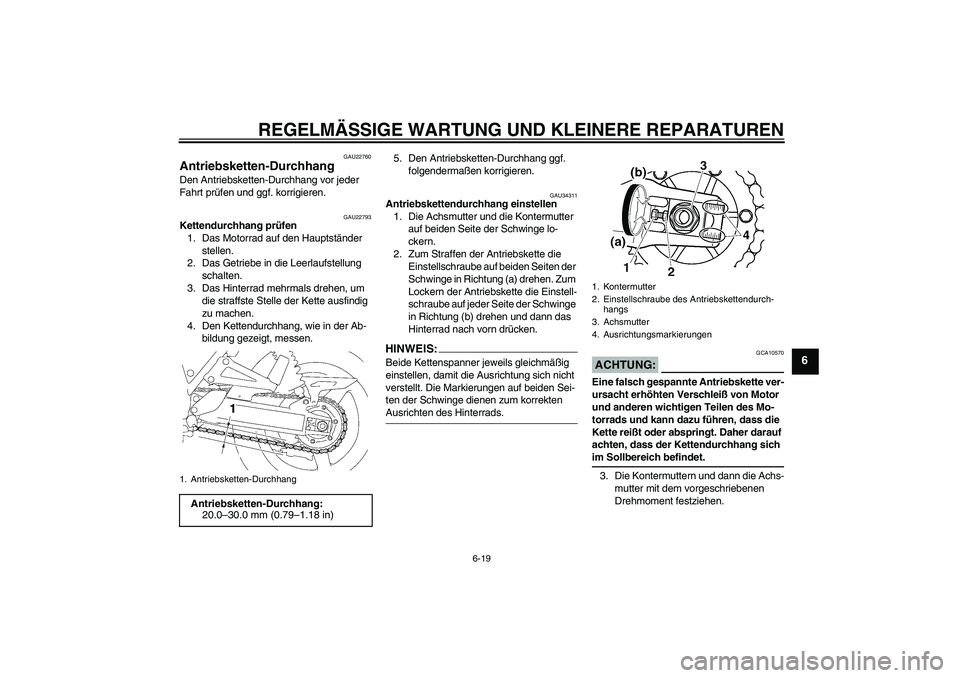 YAMAHA XJR 1300 2007 Betriebsanleitungen (in German) REGELMÄSSIGE WARTUNG UND KLEINERE REPARATUREN
6-19
6
GAU22760
Antriebsketten-Durchhang Den Antriebsketten-Durchhang vor jeder
Fahrt prüfen und ggf. korrigieren.
GAU22793
Kettendurchhang prüfen
1. YAMAHA XJR 1300 2007 Betriebsanleitungen (in German) REGELMÄSSIGE WARTUNG UND KLEINERE REPARATUREN
6-19
6
GAU22760
Antriebsketten-Durchhang Den Antriebsketten-Durchhang vor jeder
Fahrt prüfen und ggf. korrigieren.
GAU22793
Kettendurchhang prüfen
1.