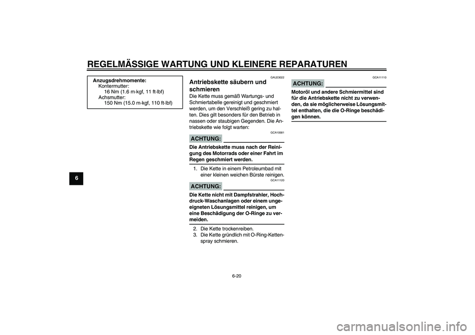 YAMAHA XJR 1300 2007 Betriebsanleitungen (in German) REGELMÄSSIGE WARTUNG UND KLEINERE REPARATUREN
6-20
6
GAU23022
Antriebskette säubern und
schmieren Die Kette muss gemäß Wartungs- und
Schmiertabelle gereinigt und geschmiert
werden, um den Versc YAMAHA XJR 1300 2007 Betriebsanleitungen (in German) REGELMÄSSIGE WARTUNG UND KLEINERE REPARATUREN
6-20
6
GAU23022
Antriebskette säubern und
schmieren Die Kette muss gemäß Wartungs- und
Schmiertabelle gereinigt und geschmiert
werden, um den Versc