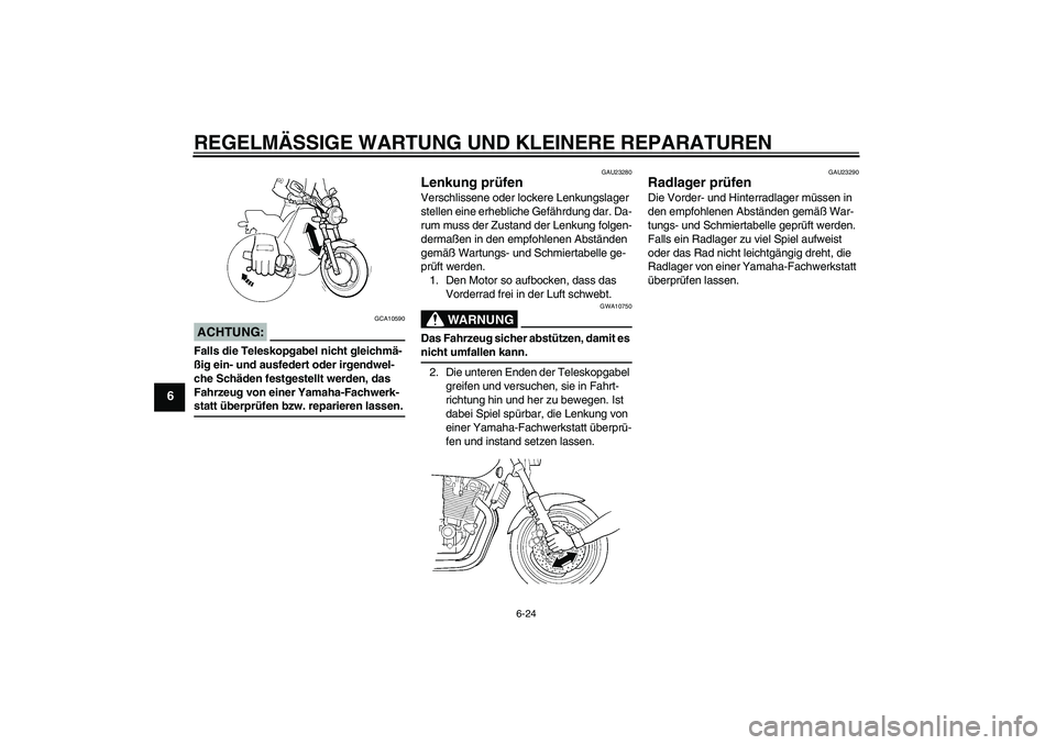 YAMAHA XJR 1300 2007 Betriebsanleitungen (in German) REGELMÄSSIGE WARTUNG UND KLEINERE REPARATUREN
6-24
6
ACHTUNG:
GCA10590
Falls die Teleskopgabel nicht gleichmä-
ßig ein- und ausfedert oder irgendwel-
che Schäden festgestellt werden, das
Fahrzeug YAMAHA XJR 1300 2007 Betriebsanleitungen (in German) REGELMÄSSIGE WARTUNG UND KLEINERE REPARATUREN
6-24
6
ACHTUNG:
GCA10590
Falls die Teleskopgabel nicht gleichmä-
ßig ein- und ausfedert oder irgendwel-
che Schäden festgestellt werden, das
Fahrzeug
