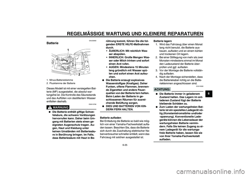 YAMAHA XJR 1300 2007 Betriebsanleitungen (in German) REGELMÄSSIGE WARTUNG UND KLEINERE REPARATUREN
6-25
6
GAU33650
Batterie Dieses Modell ist mit einer versiegelten Bat-
terie (MF) ausgestattet, die absolut war-
tungsfrei ist. Die Kontrolle des Säures YAMAHA XJR 1300 2007 Betriebsanleitungen (in German) REGELMÄSSIGE WARTUNG UND KLEINERE REPARATUREN
6-25
6
GAU33650
Batterie Dieses Modell ist mit einer versiegelten Bat-
terie (MF) ausgestattet, die absolut war-
tungsfrei ist. Die Kontrolle des Säures