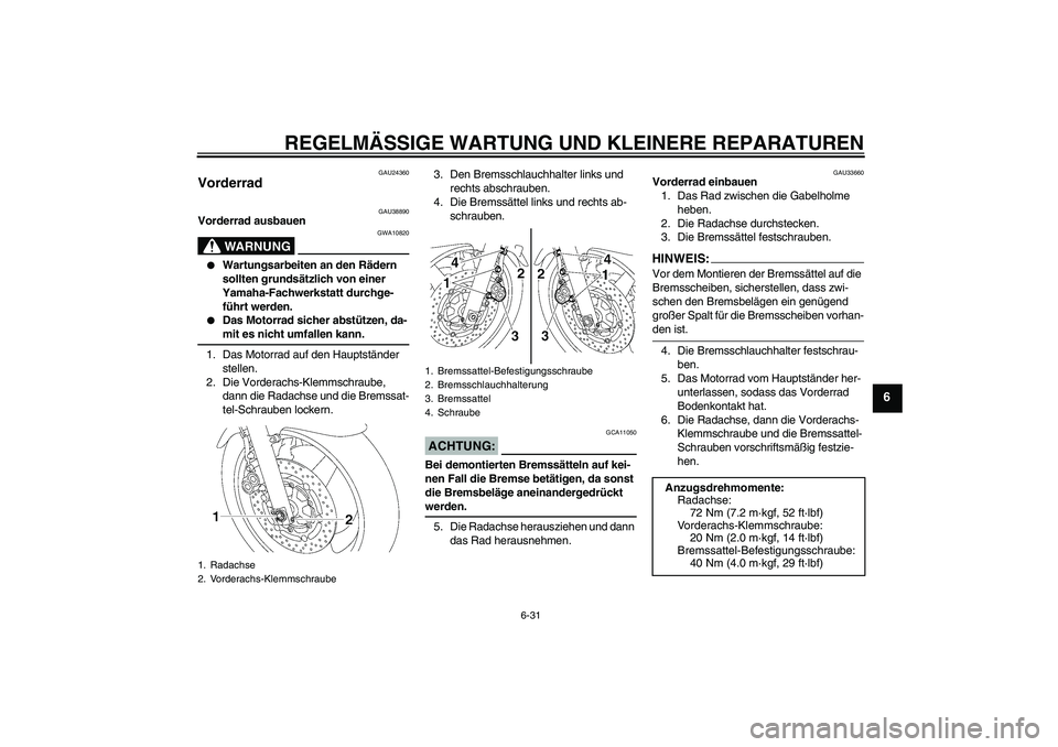 YAMAHA XJR 1300 2007 Betriebsanleitungen (in German) REGELMÄSSIGE WARTUNG UND KLEINERE REPARATUREN
6-31
6
GAU24360
Vorderrad
GAU38890
Vorderrad ausbauen
WARNUNG
GWA10820
Wartungsarbeiten an den Rädern
sollten grundsätzlich von einer
Yamaha-Fachw YAMAHA XJR 1300 2007 Betriebsanleitungen (in German) REGELMÄSSIGE WARTUNG UND KLEINERE REPARATUREN
6-31
6
GAU24360
Vorderrad
GAU38890
Vorderrad ausbauen
WARNUNG
GWA10820
Wartungsarbeiten an den Rädern
sollten grundsätzlich von einer
Yamaha-Fachw