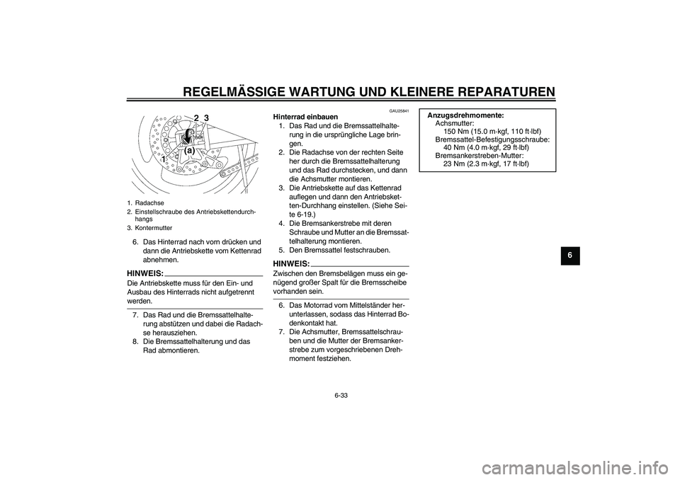YAMAHA XJR 1300 2007 Betriebsanleitungen (in German) REGELMÄSSIGE WARTUNG UND KLEINERE REPARATUREN
6-33
6
6. Das Hinterrad nach vorn drücken und
dann die Antriebskette vom Kettenrad
abnehmen.HINWEIS:Die Antriebskette muss für den Ein- und
Ausbau d YAMAHA XJR 1300 2007 Betriebsanleitungen (in German) REGELMÄSSIGE WARTUNG UND KLEINERE REPARATUREN
6-33
6
6. Das Hinterrad nach vorn drücken und
dann die Antriebskette vom Kettenrad
abnehmen.HINWEIS:Die Antriebskette muss für den Ein- und
Ausbau d