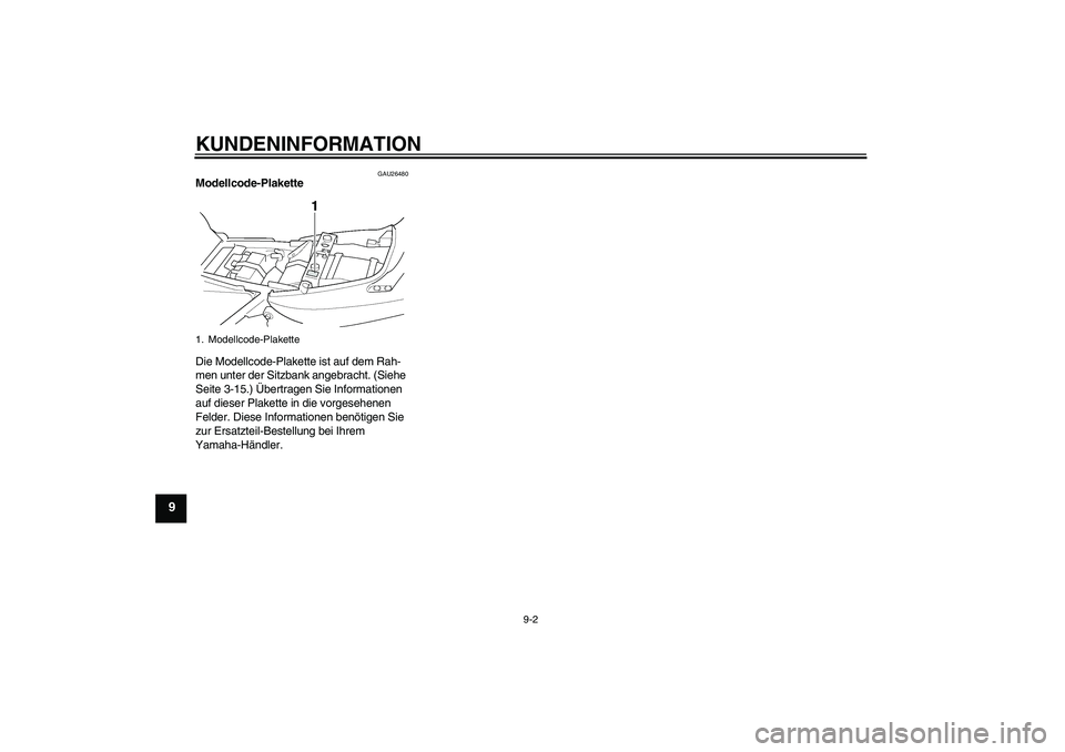 YAMAHA XJR 1300 2007  Betriebsanleitungen (in German) KUNDENINFORMATION
9-2
9
GAU26480
Modellcode-Plakette 
Die Modellcode-Plakette ist auf dem Rah-
men unter der Sitzbank angebracht. (Siehe 
Seite 3-15.) Übertragen Sie Informationen 
auf dieser Plakett