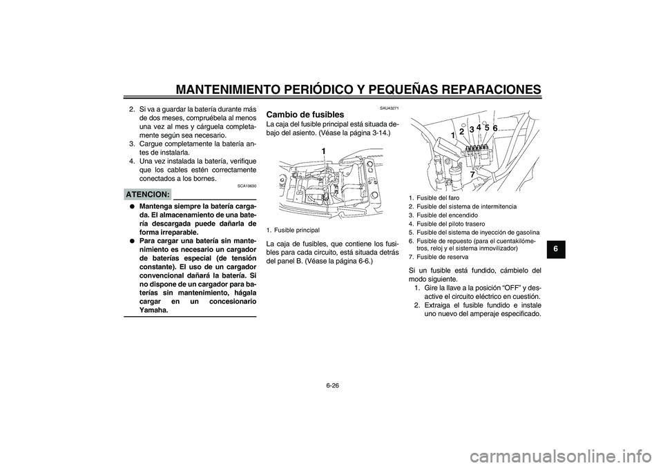 YAMAHA XJR 1300 2007 Manuale de Empleo (in Spanish) MANTENIMIENTO PERIÓDICO Y PEQUEÑAS REPARACIONES
6-26
6
2. Si va a guardar la batería durante más
de dos meses, compruébela al menos
una vez al mes y cárguela completa-
mente según sea necesario YAMAHA XJR 1300 2007 Manuale de Empleo (in Spanish) MANTENIMIENTO PERIÓDICO Y PEQUEÑAS REPARACIONES
6-26
6
2. Si va a guardar la batería durante más
de dos meses, compruébela al menos
una vez al mes y cárguela completa-
mente según sea necesario