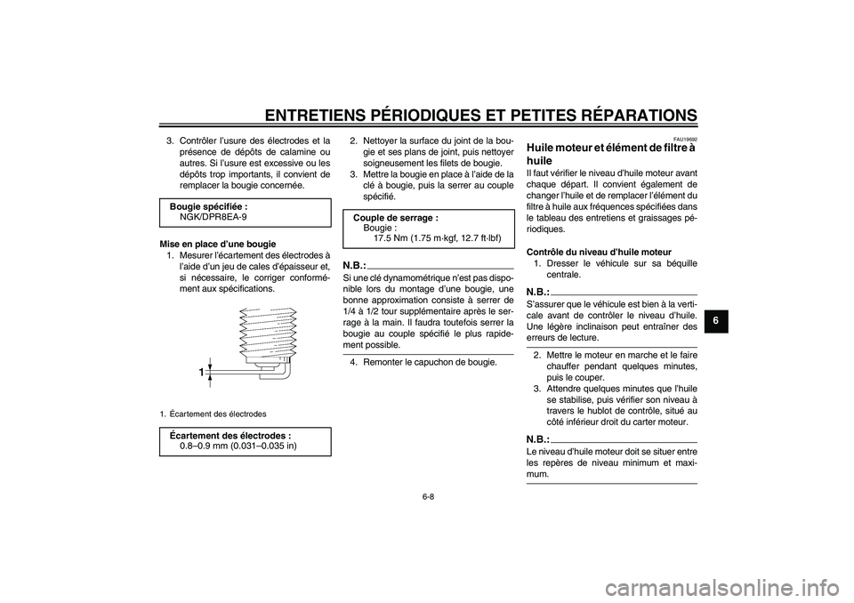 YAMAHA XJR 1300 2007  Notices Demploi (in French) ENTRETIENS PÉRIODIQUES ET PETITES RÉPARATIONS
6-8
6
3. Contrôler l’usure des électrodes et la
présence de dépôts de calamine ou
autres. Si l’usure est excessive ou les
dépôts trop importa