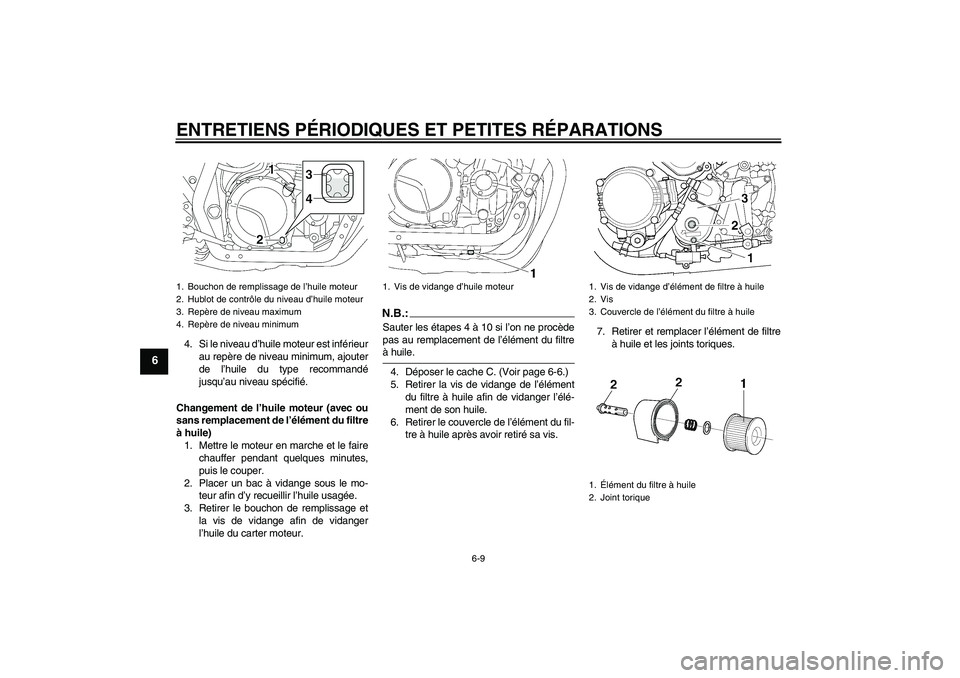 YAMAHA XJR 1300 2007  Notices Demploi (in French) ENTRETIENS PÉRIODIQUES ET PETITES RÉPARATIONS
6-9
6
4. Si le niveau d’huile moteur est inférieur
au repère de niveau minimum, ajouter
de l’huile du type recommandé
jusqu’au niveau spécifi