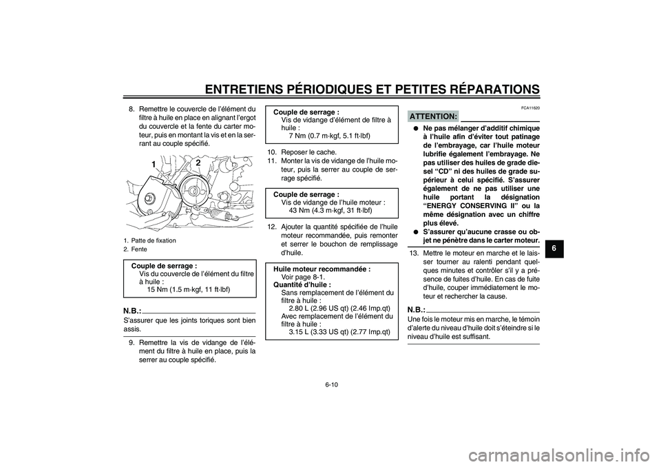 YAMAHA XJR 1300 2007  Notices Demploi (in French) ENTRETIENS PÉRIODIQUES ET PETITES RÉPARATIONS
6-10
6
8. Remettre le couvercle de l’élément du
filtre à huile en place en alignant l’ergot
du couvercle et la fente du carter mo-
teur, puis en 