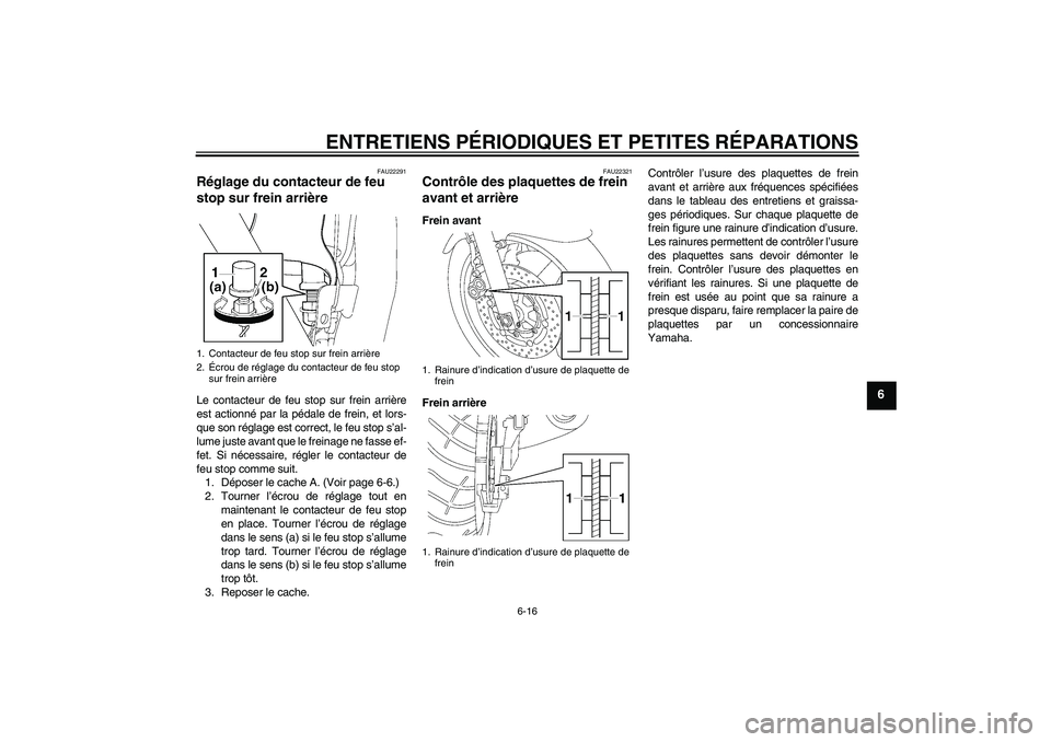 YAMAHA XJR 1300 2007  Notices Demploi (in French) ENTRETIENS PÉRIODIQUES ET PETITES RÉPARATIONS
6-16
6
FAU22291
Réglage du contacteur de feu 
stop sur frein arrière Le contacteur de feu stop sur frein arrière
est actionné par la pédale de frei