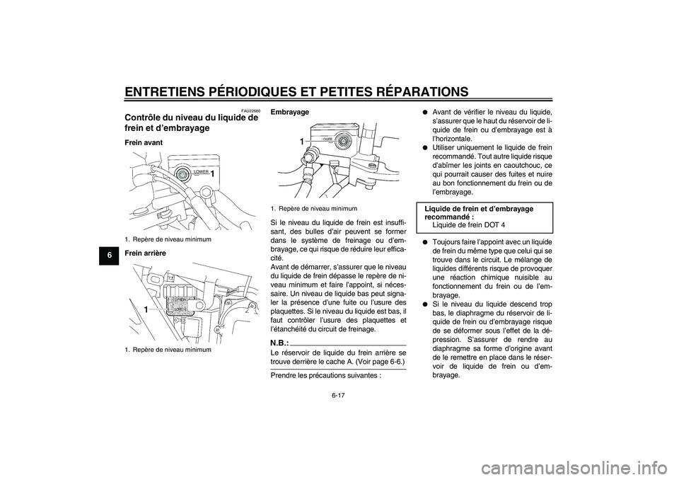 YAMAHA XJR 1300 2007  Notices Demploi (in French) ENTRETIENS PÉRIODIQUES ET PETITES RÉPARATIONS
6-17
6
FAU22680
Contrôle du niveau du liquide de 
frein et d’embrayage Frein avant
Frein arrièreEmbrayage
Si le niveau du liquide de frein est insuf