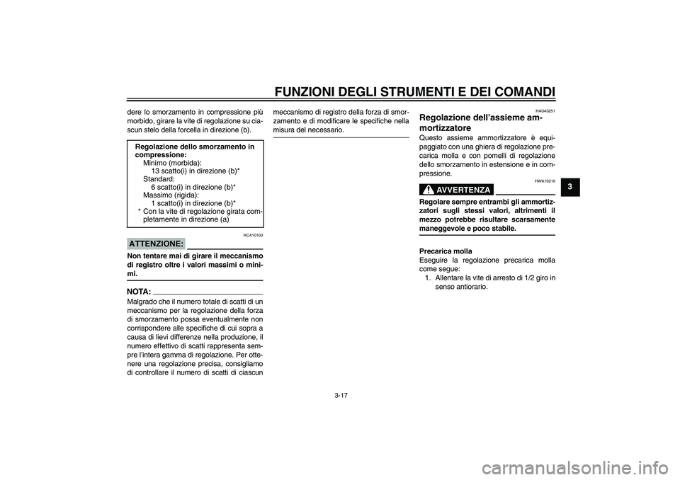 YAMAHA XJR 1300 2007 Manuale duso (in Italian) FUNZIONI DEGLI STRUMENTI E DEI COMANDI
3-17
3
dere lo smorzamento in compressione più
morbido, girare la vite di regolazione su cia-
scun stelo della forcella in direzione (b).ATTENZIONE:
HCA10100
No YAMAHA XJR 1300 2007 Manuale duso (in Italian) FUNZIONI DEGLI STRUMENTI E DEI COMANDI
3-17
3
dere lo smorzamento in compressione più
morbido, girare la vite di regolazione su cia-
scun stelo della forcella in direzione (b).ATTENZIONE:
HCA10100
No