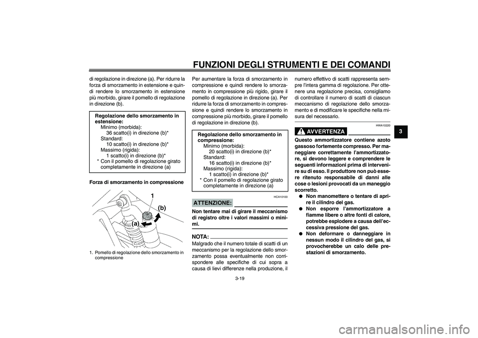 YAMAHA XJR 1300 2007 Manuale duso (in Italian) FUNZIONI DEGLI STRUMENTI E DEI COMANDI
3-19
3
di regolazione in direzione (a). Per ridurre la
forza di smorzamento in estensione e quin-
di rendere lo smorzamento in estensione
più morbido, girare il YAMAHA XJR 1300 2007 Manuale duso (in Italian) FUNZIONI DEGLI STRUMENTI E DEI COMANDI
3-19
3
di regolazione in direzione (a). Per ridurre la
forza di smorzamento in estensione e quin-
di rendere lo smorzamento in estensione
più morbido, girare il