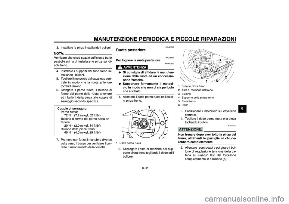 YAMAHA XJR 1300 2007 Manuale duso (in Italian) MANUTENZIONE PERIODICA E PICCOLE RIPARAZIONI
6-32
6
3. Installare le pinze installando i bulloni.NOTA:Verificare che ci sia spazio sufficiente tra le
pastiglie prima di installare le pinze sui di-schi YAMAHA XJR 1300 2007 Manuale duso (in Italian) MANUTENZIONE PERIODICA E PICCOLE RIPARAZIONI
6-32
6
3. Installare le pinze installando i bulloni.NOTA:Verificare che ci sia spazio sufficiente tra le
pastiglie prima di installare le pinze sui di-schi