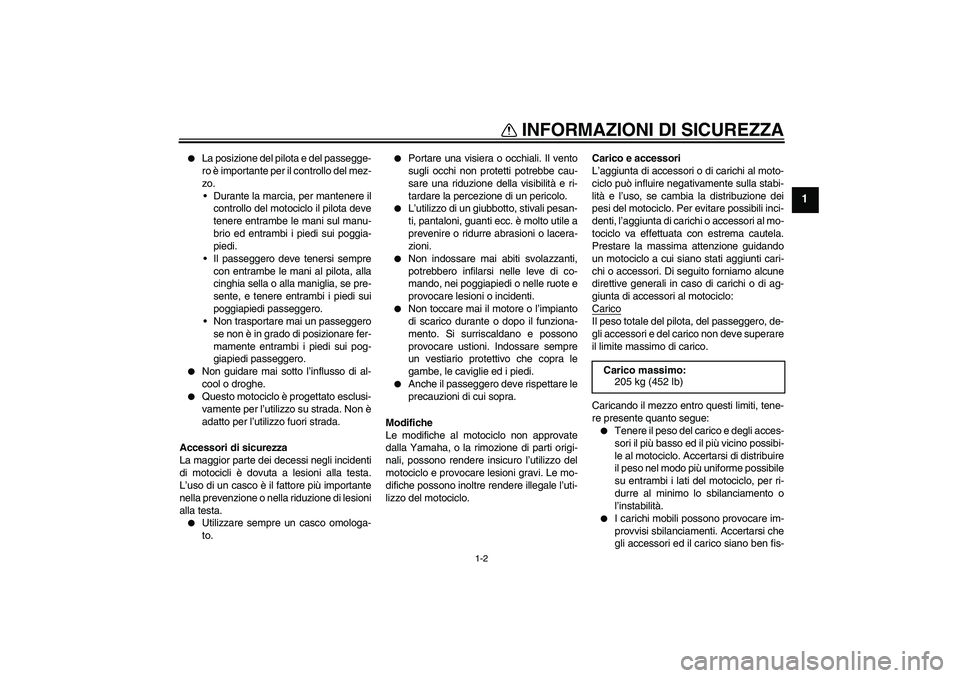 YAMAHA XJR 1300 2007 Manuale duso (in Italian) INFORMAZIONI DI SICUREZZA
1-2
1
La posizione del pilota e del passegge-
ro è importante per il controllo del mez-
zo.
Durante la marcia, per mantenere il
controllo del motociclo il pilota deve
ten YAMAHA XJR 1300 2007 Manuale duso (in Italian) INFORMAZIONI DI SICUREZZA
1-2
1
La posizione del pilota e del passegge-
ro è importante per il controllo del mez-
zo.
Durante la marcia, per mantenere il
controllo del motociclo il pilota deve
ten