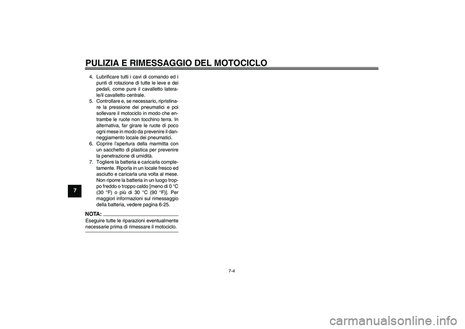 YAMAHA XJR 1300 2007 Manuale duso (in Italian) PULIZIA E RIMESSAGGIO DEL MOTOCICLO
7-4
7
4. Lubrificare tutti i cavi di comando ed i
punti di rotazione di tutte le leve e dei
pedali, come pure il cavalletto latera-
le/il cavalletto centrale.
5. Co YAMAHA XJR 1300 2007 Manuale duso (in Italian) PULIZIA E RIMESSAGGIO DEL MOTOCICLO
7-4
7
4. Lubrificare tutti i cavi di comando ed i
punti di rotazione di tutte le leve e dei
pedali, come pure il cavalletto latera-
le/il cavalletto centrale.
5. Co