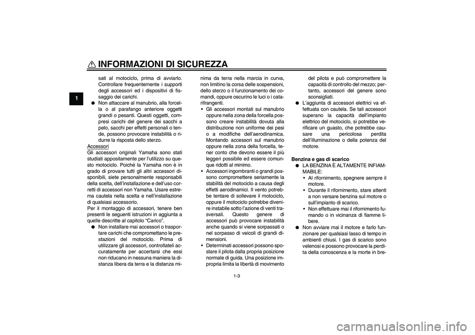 YAMAHA XJR 1300 2007 Manuale duso (in Italian) INFORMAZIONI DI SICUREZZA
1-3
1
sati al motociclo, prima di avviarlo.
Controllare frequentemente i supporti
degli accessori ed i dispositivi di fis-
saggio dei carichi.
Non attaccare al manubrio, al YAMAHA XJR 1300 2007 Manuale duso (in Italian) INFORMAZIONI DI SICUREZZA
1-3
1
sati al motociclo, prima di avviarlo.
Controllare frequentemente i supporti
degli accessori ed i dispositivi di fis-
saggio dei carichi.
Non attaccare al manubrio, al