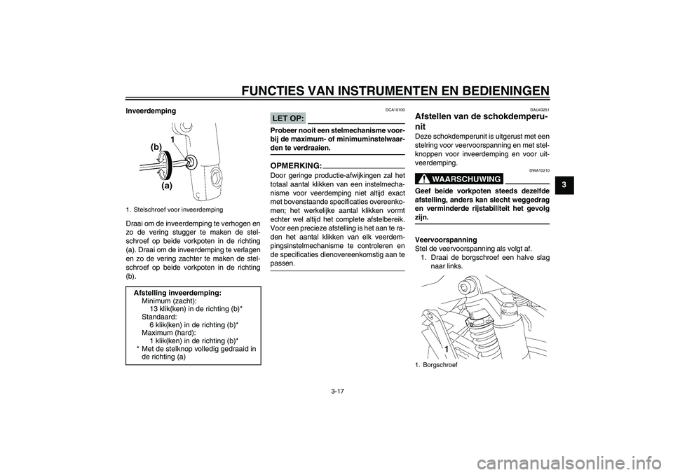 YAMAHA XJR 1300 2007  Instructieboekje (in Dutch) FUNCTIES VAN INSTRUMENTEN EN BEDIENINGEN
3-17
3
Inveerdemping
Draai om de inveerdemping te verhogen en
zo de vering stugger te maken de stel-
schroef op beide vorkpoten in de richting
(a). Draai om de