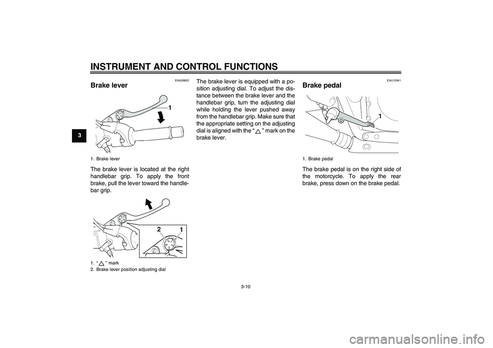 YAMAHA XJR 1300 2006  Owners Manual INSTRUMENT AND CONTROL FUNCTIONS
3-10
3
EAU26822
Brake lever The brake lever is located at the right
handlebar grip. To apply the front
brake, pull the lever toward the handle-
bar grip.The brake leve