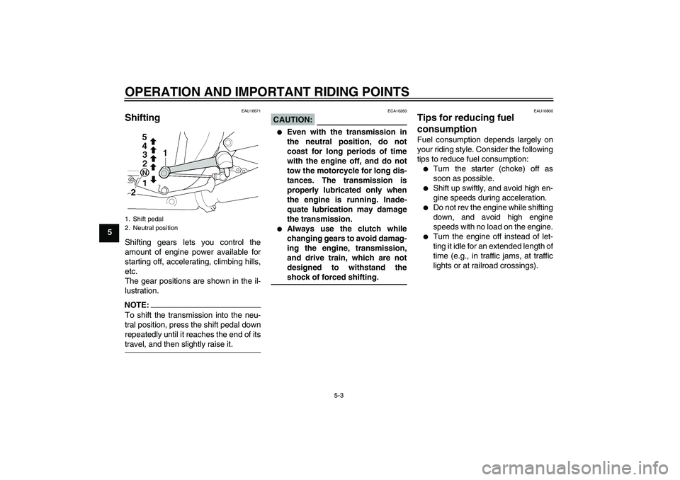 YAMAHA XJR 1300 2006 Owners Manual OPERATION AND IMPORTANT RIDING POINTS
5-3
5
EAU16671
Shifting Shifting gears lets you control the
amount of engine power available for
starting off, accelerating, climbing hills,
etc.
The gear positio YAMAHA XJR 1300 2006 Owners Manual OPERATION AND IMPORTANT RIDING POINTS
5-3
5
EAU16671
Shifting Shifting gears lets you control the
amount of engine power available for
starting off, accelerating, climbing hills,
etc.
The gear positio