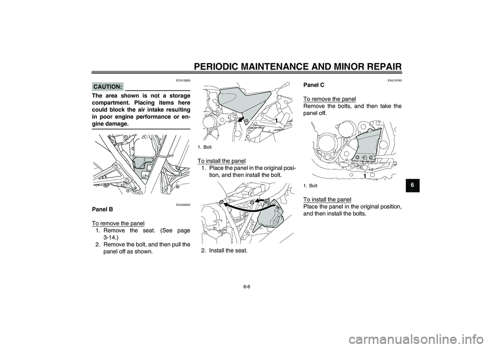 YAMAHA XJR 1300 2006  Owners Manual PERIODIC MAINTENANCE AND MINOR REPAIR
6-6
6
CAUTION:
ECA12830
The area shown is not a storage
compartment. Placing items here
could block the air intake resulting
in poor engine performance or en-gine