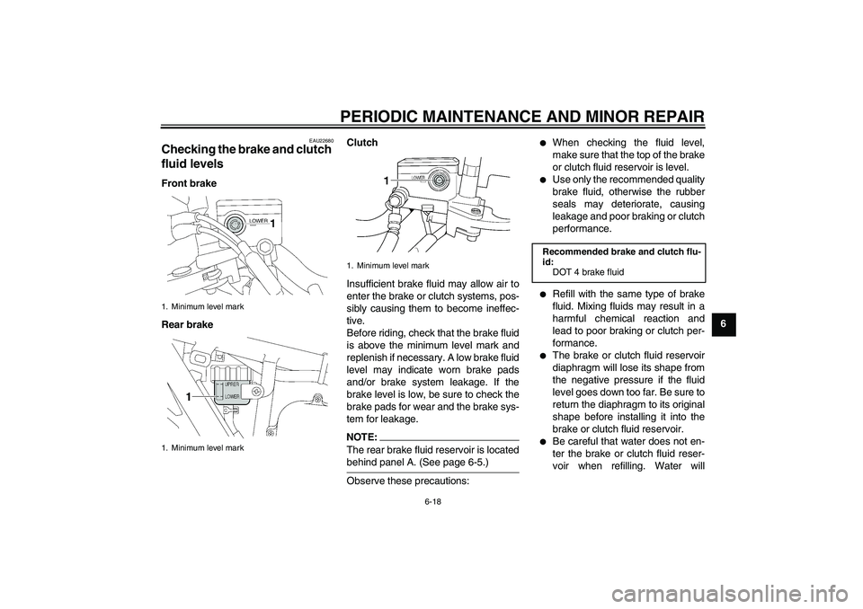 YAMAHA XJR 1300 2006  Owners Manual PERIODIC MAINTENANCE AND MINOR REPAIR
6-18
6
EAU22680
Checking the brake and clutch 
fluid levels Front brake
Rear brakeClutch
Insufficient brake fluid may allow air to
enter the brake or clutch syste