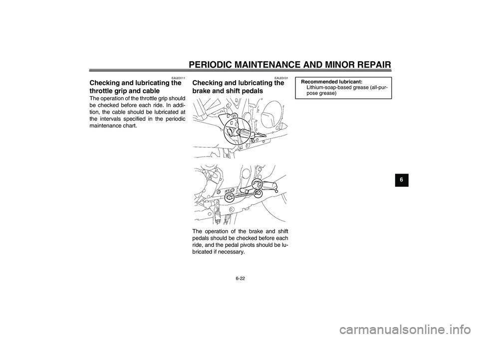 YAMAHA XJR 1300 2006  Owners Manual PERIODIC MAINTENANCE AND MINOR REPAIR
6-22
6
EAU23111
Checking and lubricating the 
throttle grip and cable The operation of the throttle grip should
be checked before each ride. In addi-
tion, the ca
