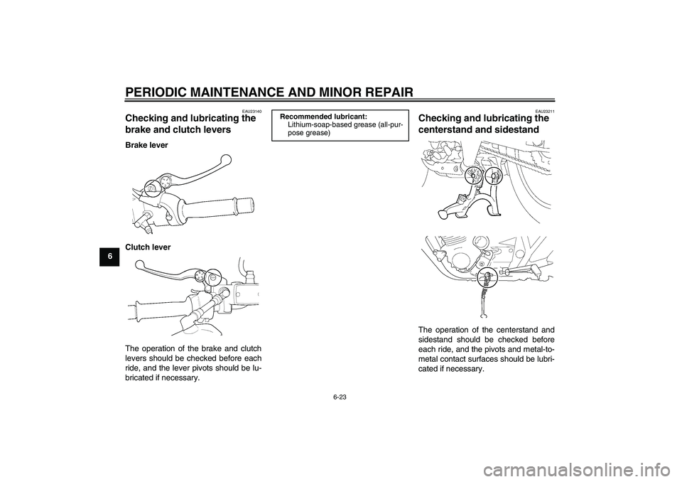 YAMAHA XJR 1300 2006  Owners Manual PERIODIC MAINTENANCE AND MINOR REPAIR
6-23
6
EAU23140
Checking and lubricating the 
brake and clutch levers Brake lever
Clutch lever
The operation of the brake and clutch
levers should be checked befo