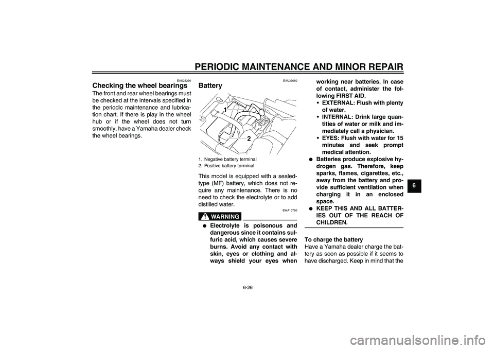 YAMAHA XJR 1300 2006  Owners Manual PERIODIC MAINTENANCE AND MINOR REPAIR
6-26
6
EAU23290
Checking the wheel bearings The front and rear wheel bearings must
be checked at the intervals specified in
the periodic maintenance and lubrica-
