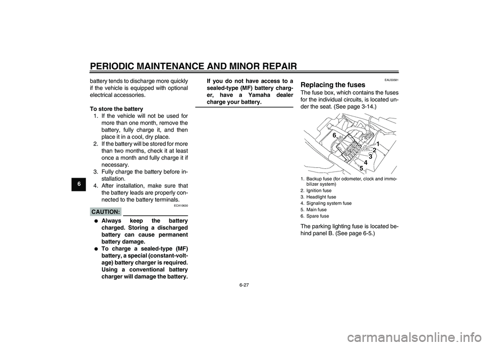 YAMAHA XJR 1300 2006  Owners Manual PERIODIC MAINTENANCE AND MINOR REPAIR
6-27
6battery tends to discharge more quickly
if the vehicle is equipped with optional
electrical accessories.
To store the battery
1. If the vehicle will not be 