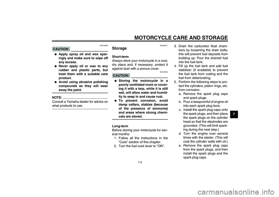 YAMAHA XJR 1300 2006  Owners Manual MOTORCYCLE CARE AND STORAGE
7-3
7
CAUTION:
ECA10800

Apply spray oil and wax spar-
ingly and make sure to wipe off
any excess.

Never apply oil or wax to any
rubber and plastic parts, but
treat them