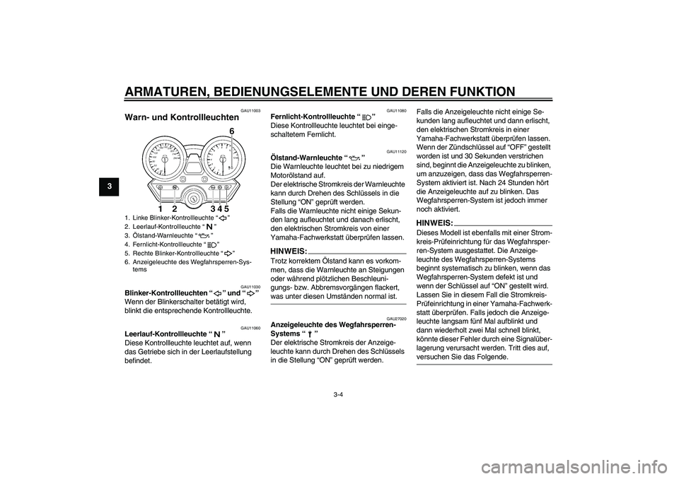 YAMAHA XJR 1300 2006 Betriebsanleitungen (in German) ARMATUREN, BEDIENUNGSELEMENTE UND DEREN FUNKTION
3-4
3
GAU11003
Warn- und Kontrollleuchten
GAU11030
Blinker-Kontrollleuchten “” und “”
Wenn der Blinkerschalter betätigt wird,
blinkt die en YAMAHA XJR 1300 2006 Betriebsanleitungen (in German) ARMATUREN, BEDIENUNGSELEMENTE UND DEREN FUNKTION
3-4
3
GAU11003
Warn- und Kontrollleuchten
GAU11030
Blinker-Kontrollleuchten “” und “”
Wenn der Blinkerschalter betätigt wird,
blinkt die en
