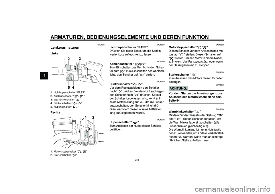 YAMAHA XJR 1300 2006 Betriebsanleitungen (in German) ARMATUREN, BEDIENUNGSELEMENTE UND DEREN FUNKTION
3-8
3
GAU12344
Lenkerarmaturen Links
Rechts
GAU12360
Lichthupenschalter “PASS”
Drücken Sie diese Taste, um die Schein-
werfer kurz aufleuchten zu YAMAHA XJR 1300 2006 Betriebsanleitungen (in German) ARMATUREN, BEDIENUNGSELEMENTE UND DEREN FUNKTION
3-8
3
GAU12344
Lenkerarmaturen Links
Rechts
GAU12360
Lichthupenschalter “PASS”
Drücken Sie diese Taste, um die Schein-
werfer kurz aufleuchten zu