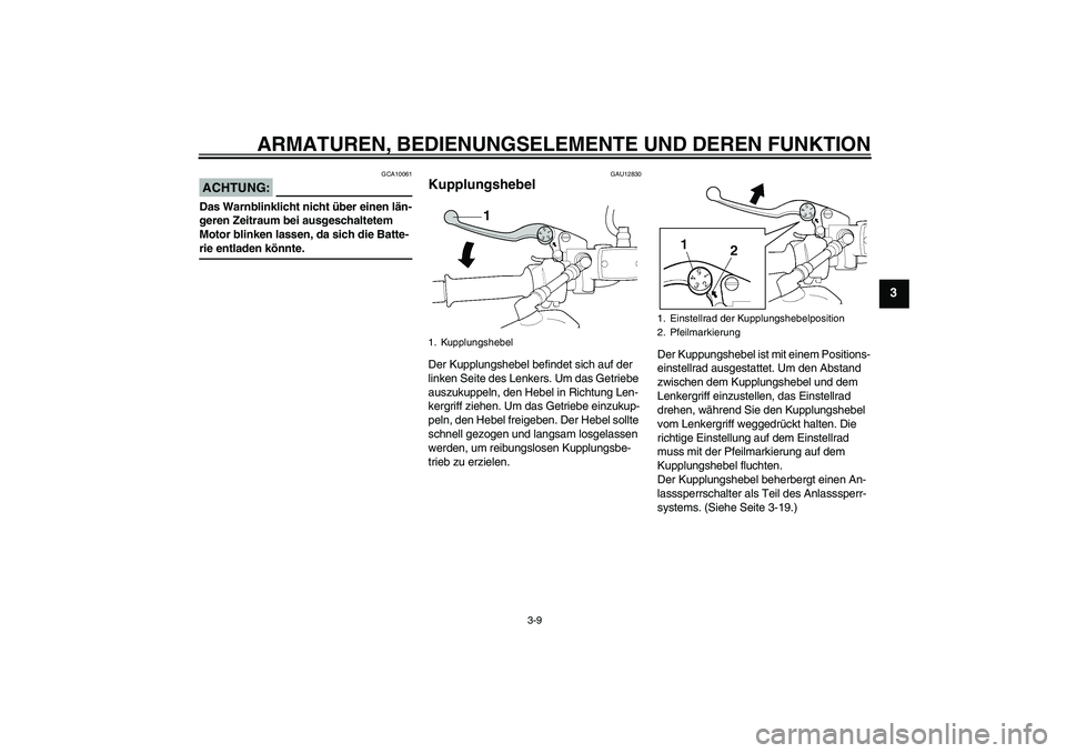 YAMAHA XJR 1300 2006 Betriebsanleitungen (in German) ARMATUREN, BEDIENUNGSELEMENTE UND DEREN FUNKTION
3-9
3
ACHTUNG:
GCA10061
Das Warnblinklicht nicht über einen län-
geren Zeitraum bei ausgeschaltetem
Motor blinken lassen, da sich die Batte-rie entl YAMAHA XJR 1300 2006 Betriebsanleitungen (in German) ARMATUREN, BEDIENUNGSELEMENTE UND DEREN FUNKTION
3-9
3
ACHTUNG:
GCA10061
Das Warnblinklicht nicht über einen län-
geren Zeitraum bei ausgeschaltetem
Motor blinken lassen, da sich die Batte-rie entl