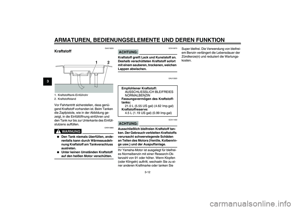 YAMAHA XJR 1300 2006 Betriebsanleitungen (in German) ARMATUREN, BEDIENUNGSELEMENTE UND DEREN FUNKTION
3-12
3
GAU13220
Kraftstoff Vor Fahrtantritt sicherstellen, dass genü-
gend Kraftstoff vorhanden ist. Beim Tanken
die Zapfpistole, wie in der Abbildun YAMAHA XJR 1300 2006 Betriebsanleitungen (in German) ARMATUREN, BEDIENUNGSELEMENTE UND DEREN FUNKTION
3-12
3
GAU13220
Kraftstoff Vor Fahrtantritt sicherstellen, dass genü-
gend Kraftstoff vorhanden ist. Beim Tanken
die Zapfpistole, wie in der Abbildun