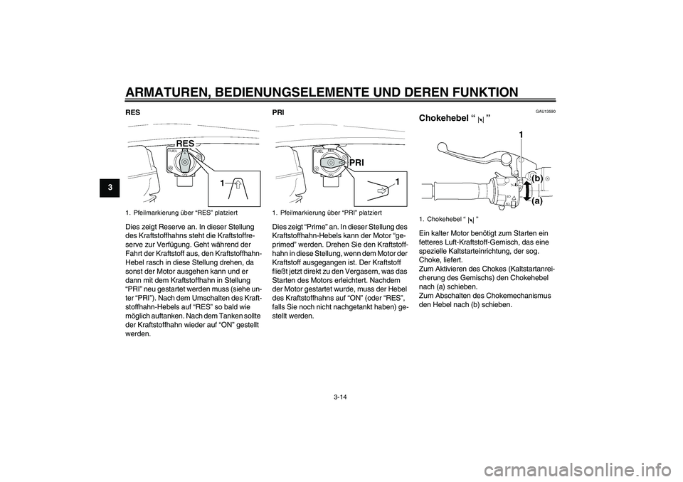 YAMAHA XJR 1300 2006 Betriebsanleitungen (in German) ARMATUREN, BEDIENUNGSELEMENTE UND DEREN FUNKTION
3-14
3
RES
Dies zeigt Reserve an. In dieser Stellung
des Kraftstoffhahns steht die Kraftstoffre-
serve zur Verfügung. Geht während der
Fahrt der Kr YAMAHA XJR 1300 2006 Betriebsanleitungen (in German) ARMATUREN, BEDIENUNGSELEMENTE UND DEREN FUNKTION
3-14
3
RES
Dies zeigt Reserve an. In dieser Stellung
des Kraftstoffhahns steht die Kraftstoffre-
serve zur Verfügung. Geht während der
Fahrt der Kr