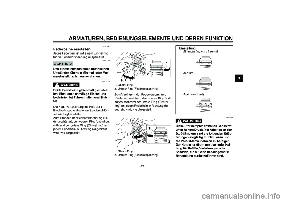 YAMAHA XJR 1300 2006 Betriebsanleitungen (in German) ARMATUREN, BEDIENUNGSELEMENTE UND DEREN FUNKTION
3-17
3
GAU14901
Federbeine einstellen Jedes Federbein ist mit einem Einstellring
für die Federvorspannung ausgerüstet.ACHTUNG:
GCA10100
Den Einstell YAMAHA XJR 1300 2006 Betriebsanleitungen (in German) ARMATUREN, BEDIENUNGSELEMENTE UND DEREN FUNKTION
3-17
3
GAU14901
Federbeine einstellen Jedes Federbein ist mit einem Einstellring
für die Federvorspannung ausgerüstet.ACHTUNG:
GCA10100
Den Einstell