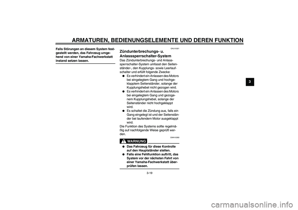 YAMAHA XJR 1300 2006 Betriebsanleitungen (in German) ARMATUREN, BEDIENUNGSELEMENTE UND DEREN FUNKTION
3-19
3
Falls Störungen an diesem System fest-
gestellt werden, das Fahrzeug umge-
hend von einer Yamaha-Fachwerkstatt instand setzen lassen.
GAU15321
YAMAHA XJR 1300 2006 Betriebsanleitungen (in German) ARMATUREN, BEDIENUNGSELEMENTE UND DEREN FUNKTION
3-19
3
Falls Störungen an diesem System fest-
gestellt werden, das Fahrzeug umge-
hend von einer Yamaha-Fachwerkstatt instand setzen lassen.
GAU15321