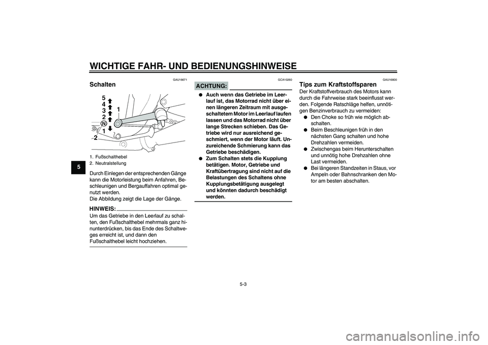 YAMAHA XJR 1300 2006 Betriebsanleitungen (in German) WICHTIGE FAHR- UND BEDIENUNGSHINWEISE
5-3
5
GAU16671
Schalten Durch Einlegen der entsprechenden Gänge
kann die Motorleistung beim Anfahren, Be-
schleunigen und Bergauffahren optimal ge-
nutzt werden YAMAHA XJR 1300 2006 Betriebsanleitungen (in German) WICHTIGE FAHR- UND BEDIENUNGSHINWEISE
5-3
5
GAU16671
Schalten Durch Einlegen der entsprechenden Gänge
kann die Motorleistung beim Anfahren, Be-
schleunigen und Bergauffahren optimal ge-
nutzt werden