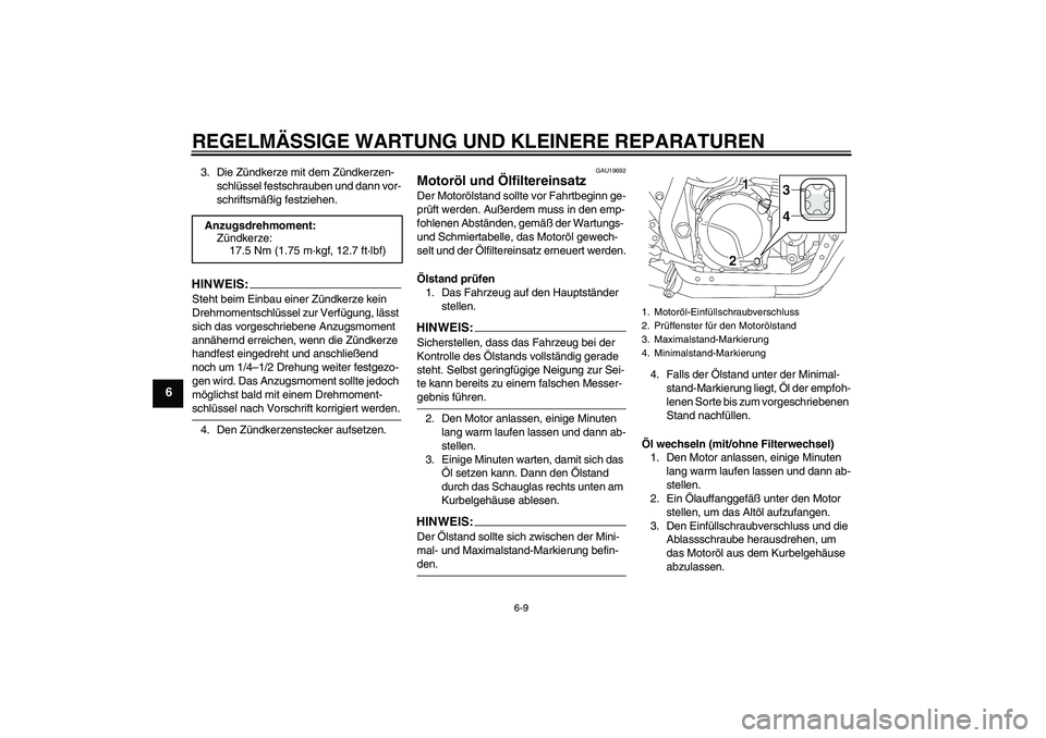 YAMAHA XJR 1300 2006 Betriebsanleitungen (in German) REGELMÄSSIGE WARTUNG UND KLEINERE REPARATUREN
6-9
6
3. Die Zündkerze mit dem Zündkerzen-
schlüssel festschrauben und dann vor-
schriftsmäßig festziehen.HINWEIS:Steht beim Einbau einer Zündkerze YAMAHA XJR 1300 2006 Betriebsanleitungen (in German) REGELMÄSSIGE WARTUNG UND KLEINERE REPARATUREN
6-9
6
3. Die Zündkerze mit dem Zündkerzen-
schlüssel festschrauben und dann vor-
schriftsmäßig festziehen.HINWEIS:Steht beim Einbau einer Zündkerze