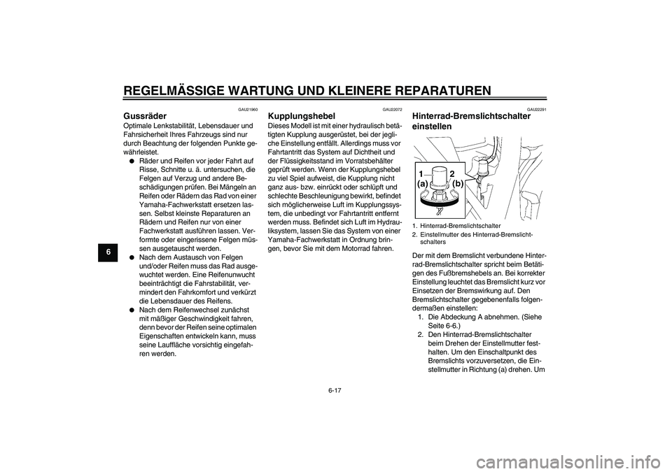 YAMAHA XJR 1300 2006 Betriebsanleitungen (in German) REGELMÄSSIGE WARTUNG UND KLEINERE REPARATUREN
6-17
6
GAU21960
Gussräder Optimale Lenkstabilität, Lebensdauer und
Fahrsicherheit Ihres Fahrzeugs sind nur
durch Beachtung der folgenden Punkte ge-
w YAMAHA XJR 1300 2006 Betriebsanleitungen (in German) REGELMÄSSIGE WARTUNG UND KLEINERE REPARATUREN
6-17
6
GAU21960
Gussräder Optimale Lenkstabilität, Lebensdauer und
Fahrsicherheit Ihres Fahrzeugs sind nur
durch Beachtung der folgenden Punkte ge-
w