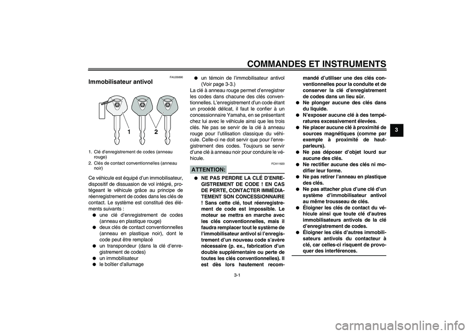 YAMAHA XJR 1300 2006  Notices Demploi (in French) COMMANDES ET INSTRUMENTS
3-1
3
FAU26890
Immobilisateur antivol Ce véhicule est équipé d’un immobilisateur,
dispositif de dissuasion de vol intégré, pro-
tégeant le véhicule grâce au principe