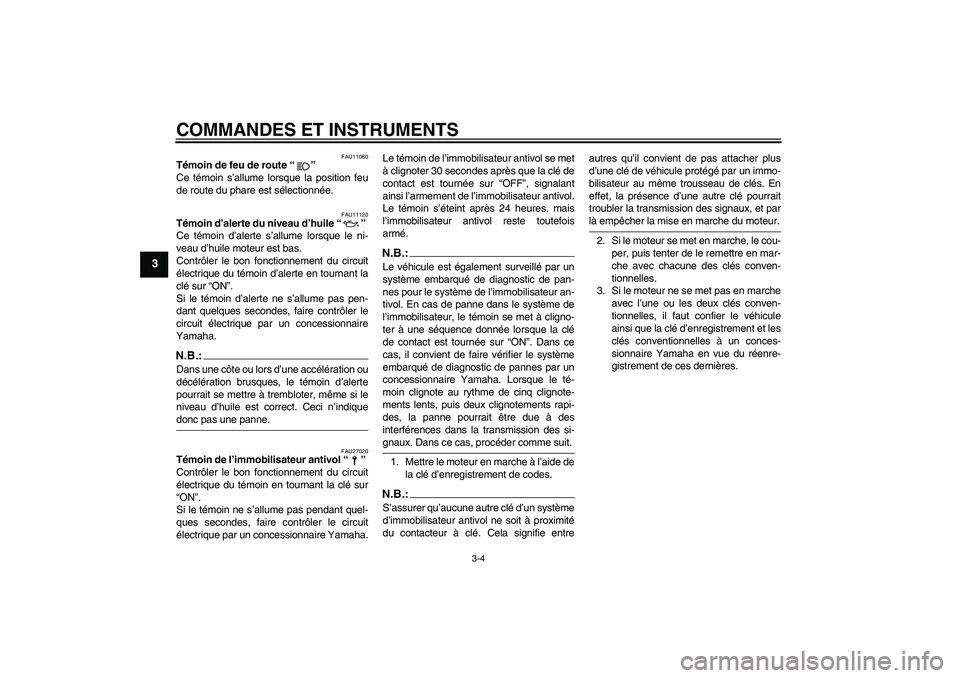YAMAHA XJR 1300 2006 Notices Demploi (in French) COMMANDES ET INSTRUMENTS
3-4
3
FAU11080
Témoin de feu de route “”
Ce témoin s’allume lorsque la position feu
de route du phare est sélectionnée.
FAU11120
Témoin d’alerte du niveau d’hu YAMAHA XJR 1300 2006 Notices Demploi (in French) COMMANDES ET INSTRUMENTS
3-4
3
FAU11080
Témoin de feu de route “”
Ce témoin s’allume lorsque la position feu
de route du phare est sélectionnée.
FAU11120
Témoin d’alerte du niveau d’hu