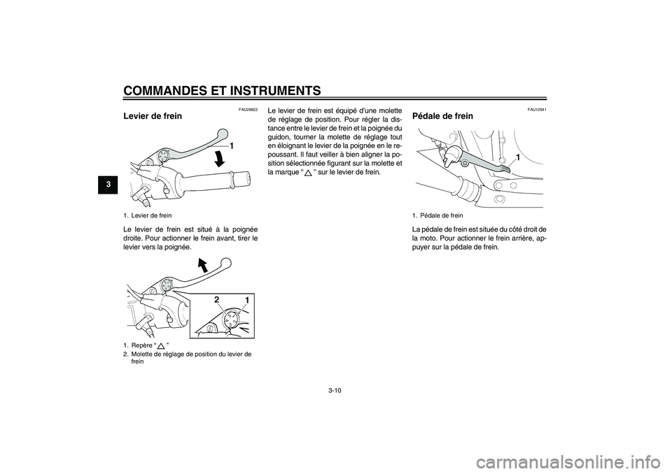 YAMAHA XJR 1300 2006  Notices Demploi (in French) COMMANDES ET INSTRUMENTS
3-10
3
FAU26822
Levier de frein Le levier de frein est situé à la poignée
droite. Pour actionner le frein avant, tirer le
levier vers la poignée.Le levier de frein est éq